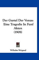Der Gurtel Der Venus: Eine Tragodie In Funf Akten (1908) 116043302X Book Cover
