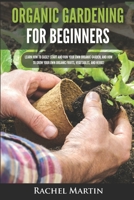 Organic Gardening For Beginners: Learn How to Easily Start and Run Your Own Organic Garden, and How to Grow Your Own Organic Fruits, Vegetables, and Herbs! 195561718X Book Cover