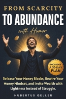 From Scarcity to Abundance — with Humor: Release Your Money Blocks, Rewire Your Money Mindset, and Invite Wealth with Lightness Instead of Struggle. Includes a 30-Day Plan B0H72VSCST Book Cover