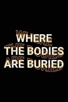 Where The Bodies Are Buried: Funny Gag Humorous Joke Saying Notebook Gift to Friends, Family Members, Coworker 1672068827 Book Cover