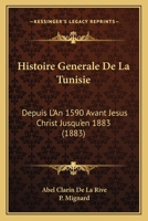 Histoire Generale De La Tunisie: Depuis L'An 1590 Avant Jesus Christ Jusqu'en 1883 1271416107 Book Cover