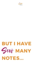 But I Have So Many Notes: A notebook for sewing lovers 1670241130 Book Cover