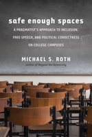 Safe Enough Spaces: A Pragmatist’s Approach to Inclusion, Free Speech, and Political Correctness on College Campuses 0300234856 Book Cover