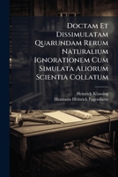 Doctam Et Dissimulatam Quarundam Rerum Naturalium Ignorationem Cum Simulata Aliorum Scientia Collatum... 1270875809 Book Cover