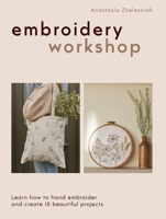 Embroidery Workshop: Learn how to hand embroider and create 15 beautiful projects 1837836388 Book Cover