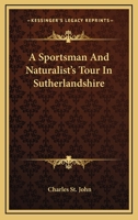 A Sportsman and Naturalist's Tour in Sutherlandshire 0548504474 Book Cover