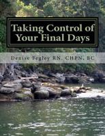 Taking Control of Your Final Days-A Guide for Family and Loved Ones 1530173019 Book Cover