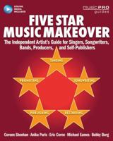 Five Star Music Makeover: The Independent Artist's Guide for Singers, Songwriters, Bands, Producers, and Self-Publishers 1495021750 Book Cover