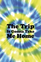 The Trip Is Gonna Take Me Home: Notebook Journal Composition Blank Lined Diary Notepad 120 Pages Paperback Blue And Green Texture Stoner 1707039062 Book Cover