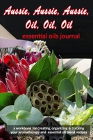 Aussie, Aussie, Aussie, Oil, Oil, Oil: Essential Oils Journal: A Workbook  for Creating, Organizing & Tracking Your Aromatherapy and Essential Oil Blend Recipes 1656413728 Book Cover