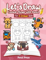 Let’s Draw Coolest Things With Pencil: 3-8 Years Kids Friendly Coolest Things 100 Funny Large Figures in 6 Easy Steps With Practice Space B0FQ2Y28CG Book Cover