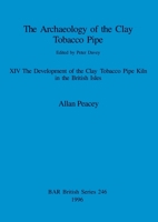 The Archaeology of the Clay Tobacco Pipe XIV: The Development of the Clay Tobacco Kiln in the British Isles 0860548228 Book Cover