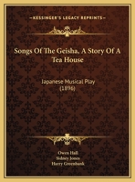 Songs Of The Geisha, A Story Of A Tea House: Japanese Musical Play 1120711703 Book Cover