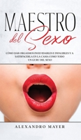 Maestro del Sexo: Cómo dar orgasmos inolvidables e infalibles y a satisfacerla en la cama como todo un guru del sexo 1646942051 Book Cover