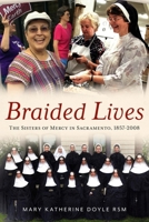 Braided Lives: The Sisters of Mercy in Sacramento, 1857-2008 1634993764 Book Cover