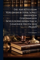 Die Amortisation Verlorener Oder Sonst Abhanden Gekommener Schuldurkunden Nach Gemeiner Deutscher Praxis 1275605494 Book Cover