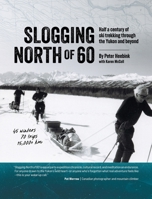 Slogging North of 60: Half a century of ski trekking through the Yukon and beyond 1038357411 Book Cover