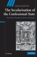 The Secularisation of the Confessional State: The Political Thought of Christian Thomasius 0521200830 Book Cover