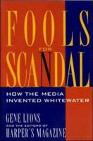 Fools for Scandal: How the Media Invented Whitewater 1879957523 Book Cover