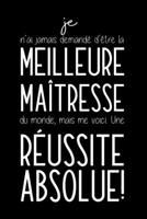 Je N'ai Jamais Demandé D'être La Meilleure Maîtresse Du Monde, Mais Me Voici. Une Réussite Absolue!: Carnet De Notes - Cadeau Pour Elle, Départ En ... Noël Ou Anniversaire 1652224238 Book Cover