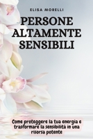 Persone Altamente Sensibili: Come proteggere la tua energia e trasformare la sensibilità in una risorsa potente (Italian Edition) B0FP2WHV5Y Book Cover