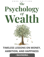 The Psychology of Wealth: Timeless lessons on money, ambition, and happiness B0FG2DWMMQ Book Cover