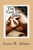 The Daddy God Topical Bible: Paraphrased Scriptures Expounding on the Fatherhood of God 1483940098 Book Cover