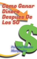 Como Ganar Dinero Después De Los 50 (Spanish Edition) B0CKHXZ5D8 Book Cover