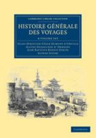 Histoire générale des voyages par Dumont D'Urville, D'Orbigny, Eyriès et A. Jacobs 4 Volume Set (Cambridge Library Collection - Maritime Exploration) 1108039138 Book Cover