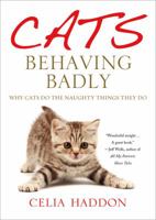 Cats Behaving Badly: Why Cats Do the Naughty Things They Do 1250028914 Book Cover