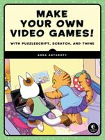 Make Your Own Video Games!: With Puzzlescript, Scratch, and Twine 1593277946 Book Cover