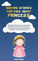 Bedtime Stories for Kids about Princess: Wonderful Stories about Princesses that Will Amuse and Fascinate You, You Will Learn about Values Such as Kindness, Friendship, and Love 1801567069 Book Cover
