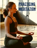 Practicing Meditation: Essential Meditations to Reduce Stress, Improve Mental Health, and Find Peace in the Everyday 1803896493 Book Cover