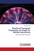 Electrical Transport Properties of Single III-Nitride Nanowires: GaN, InN and ZnO nanowires 3838311191 Book Cover