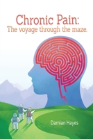Chronic Pain: The Voyage Through the Maze. 1923656325 Book Cover