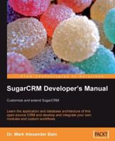 SugarCRM Developer's Manual: Customize and extend SugarCRM 1847192068 Book Cover