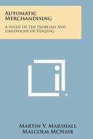 Automatic Merchandising: A Study of the Problems and Limitations of Vending 1258792419 Book Cover