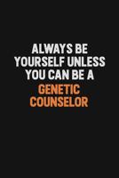 Always Be Yourself Unless You can Be A Genetic counselor: Inspirational life quote blank lined Notebook 6x9 matte finish 1082864331 Book Cover