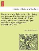 Rathenow und Fehrbellin. Der Krieg des grossen Kurfürsten gegen die Schweden in der Mark 1675. Aus den Quellen und quellenmässigen Bearbeitungen dargestellt. ... Festschrift, etc. 1241787263 Book Cover
