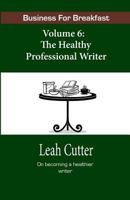 Business for Breakfast, Volume 6: The Healthy Professional Writer 1943663637 Book Cover