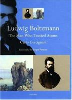 Ludwig Boltzmann: The Man Who Trusted Atoms 0198570643 Book Cover