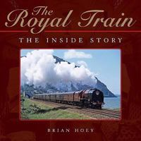 The Royal Train: The Inside Story. Brian Hoey 1844255565 Book Cover