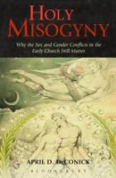 Holy Misogyny: Why the Sex and Gender Conflicts in the Early Church Still Matter 0826405614 Book Cover