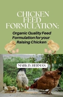 Chicken Feed Formulation: Organic Quality Feed Formulation for your Raising Chicken B0C128LXT7 Book Cover