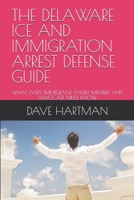 THE DELAWARE ICE AND IMMIGRATION ARREST DEFENSE GUIDE: WHAT EVERY IMMIGRANT, FAMILY MEMBER, AND ADVOCATE MUST KNOW (DELAWARE CRIMINAL JUSTICE DEFENSE SERIES) B0H7YVC5GG Book Cover