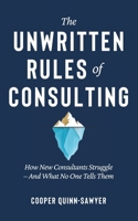 The Unwritten Rules of Consulting: How New Consultants Struggle (And What No One Tells Them) B0GVTPTBKW Book Cover