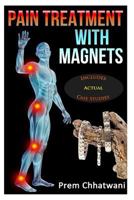 Pain Treatment with Magnets: Includes Actual Case Studies 1499761813 Book Cover