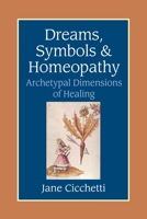 Dreams, Symbols, and Homeopathy: Archetypal Dimensions of Healing 1556434367 Book Cover