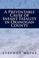 A Preventable Cause of Infant Fatality in Okanogan County 1477119205 Book Cover