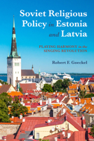 Soviet Religious Policy in Estonia and Latvia: Playing Harmony in the Singing Revolution 0253036119 Book Cover